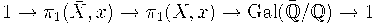  1\to \pi_1(\bar{X},x)\to\pi_1(X,x)\to\mathrm{Gal}(\bar{\mathbb{Q}}/\mathbb{Q})\to 1 